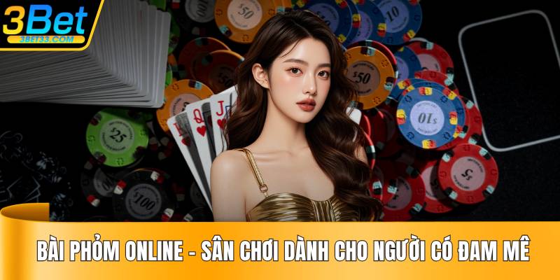 Bài Phỏm Online - Sân Chơi Dành Cho Người Có Đam Mê