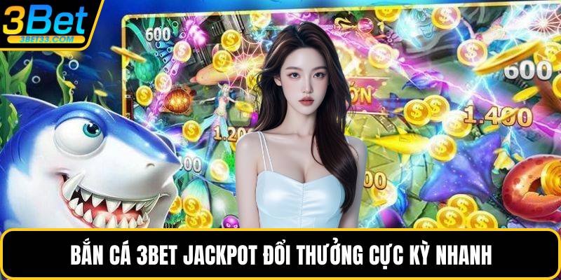 Bắn cá 3BET Jackpot đổi thưởng cực kỳ nhanh