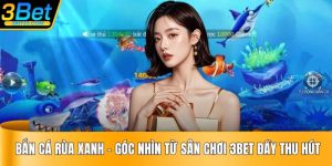 Bắn Cá Rùa Xanh – Góc Nhìn Từ Sân Chơi 3BET Đầy Thu Hút