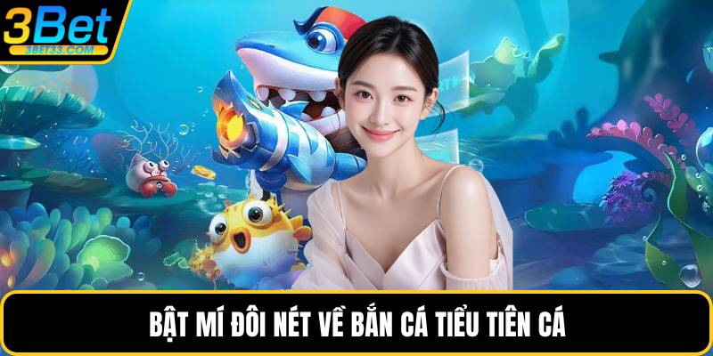 Bật mí đôi nét về bắn cá tiểu tiên cá