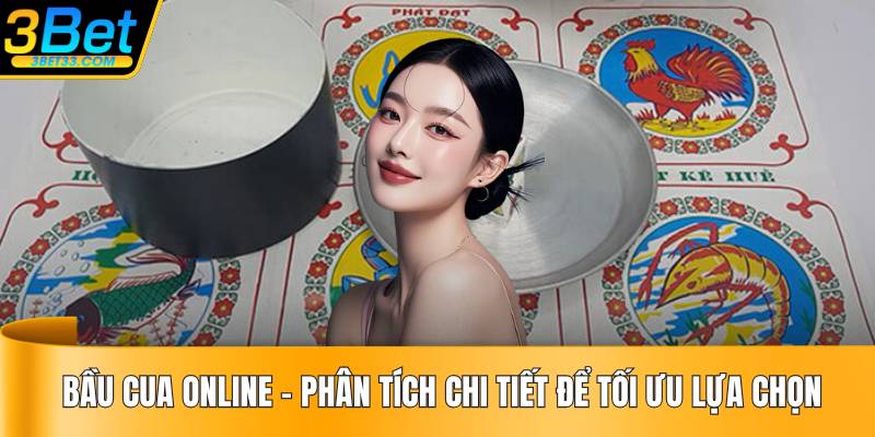 Bầu Cua Online – Phân Tích Chi Tiết Để Tối Ưu Lựa Chọn