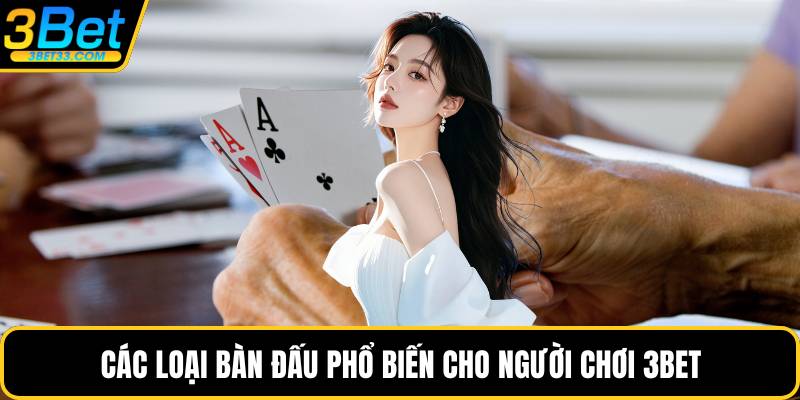 Các loại bàn đấu phổ biến cho người chơi 3BET