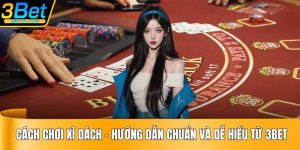Cách Chơi Xì Dách - Hướng Dẫn Chuẩn Và Dễ Hiểu Từ 3BET