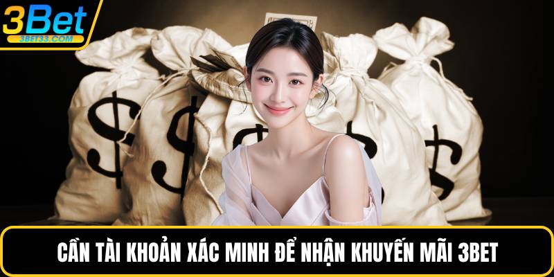 Cần tài khoản xác minh để nhận khuyến mãi 3BET