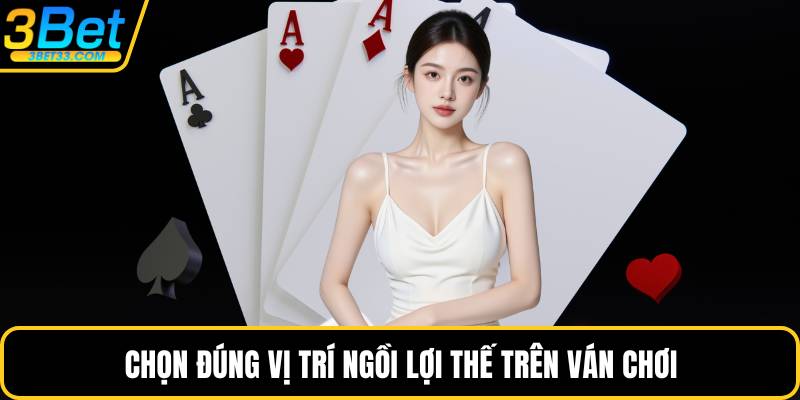 Chọn đúng vị trí ngồi lợi thế trên ván chơi