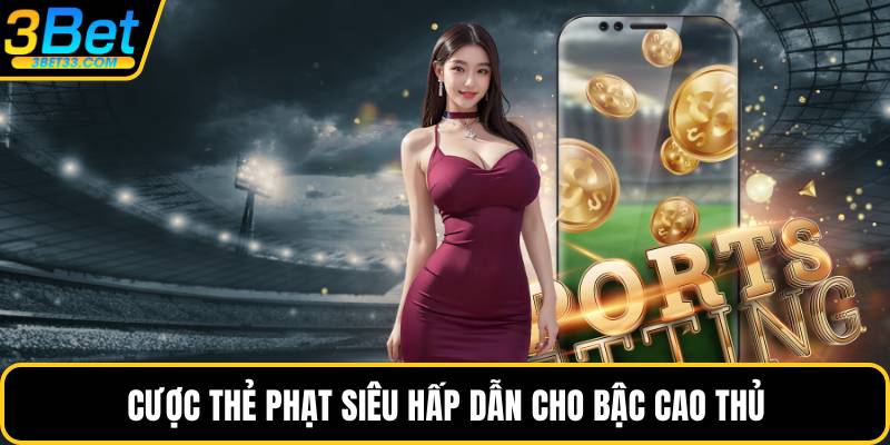 Cược thẻ phạt siêu hấp dẫn cho bậc cao thủ