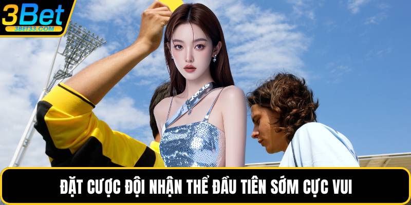 Đặt cược đội nhận thể đầu tiên sớm cực vui