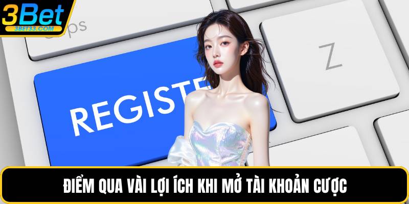 Điểm qua vài lợi ích khi mở tài khoản cược