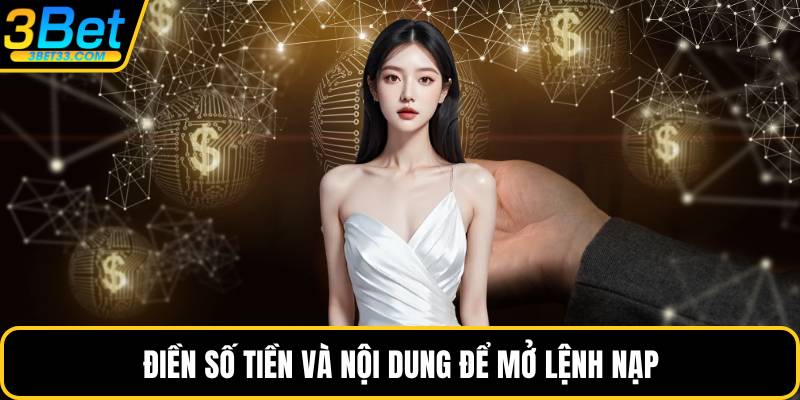 Điền số tiền và nội dung để mở lệnh nạp