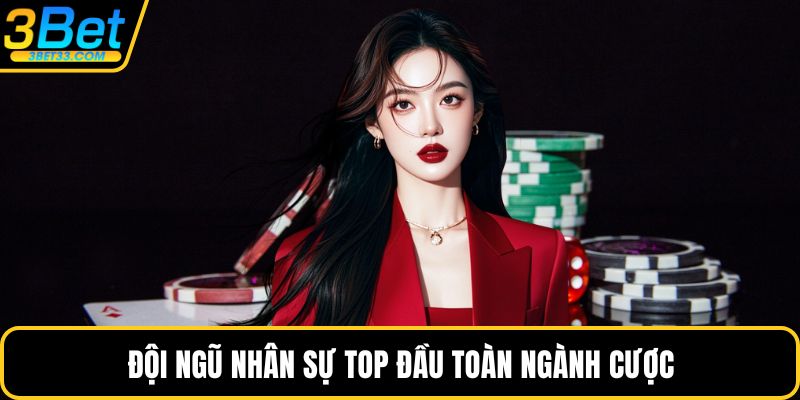 Đội ngũ nhân sự top đầu toàn ngành cược