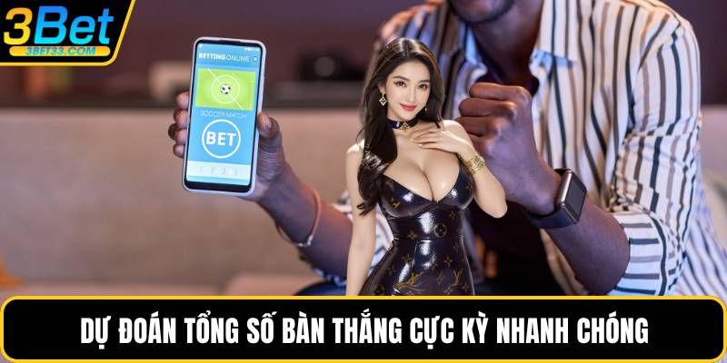Dự đoán tổng số bàn thắng cực kỳ nhanh chóng