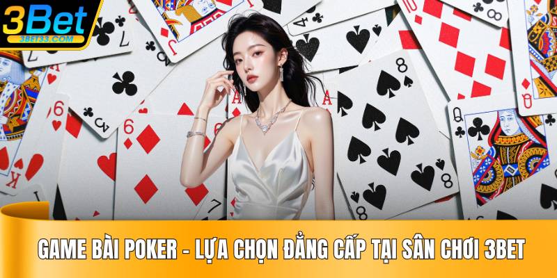 Game Bài Poker – Lựa Chọn Đẳng Cấp Tại Sân Chơi 3BET