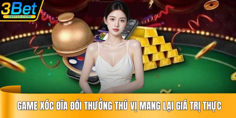 Game Xóc Đĩa Đổi Thưởng Thú Vị Mang Lại Giá Trị Thực