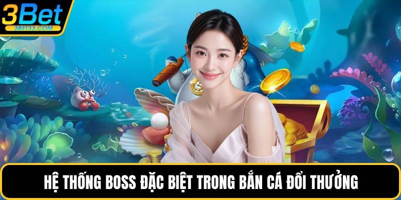 Hệ thống boss đặc biệt trong bắn cá đổi thưởng
