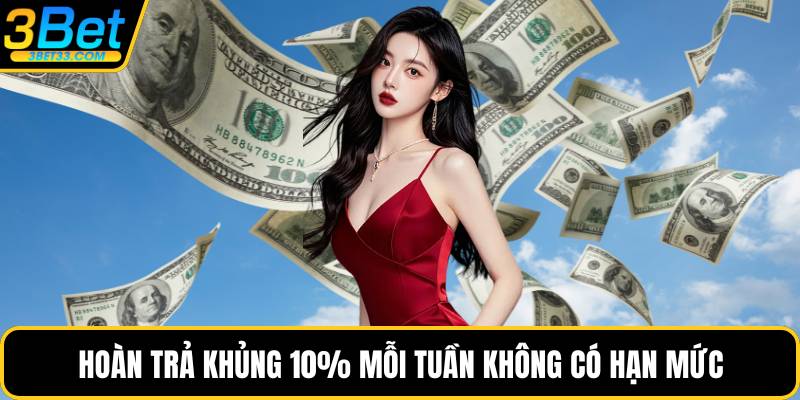 Hoàn trả khủng 10% mỗi tuần không có hạn mức