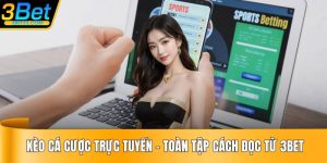 Kèo Cá Cược Trực Tuyến - Toàn Tập Cách Đọc Từ 3BET
