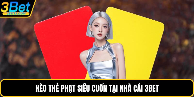 Kèo thẻ phạt siêu cuốn tại nhà cái 3BET