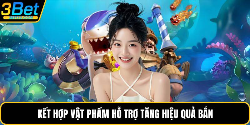 Kết hợp vật phẩm hỗ trợ tăng hiệu quả bắn
