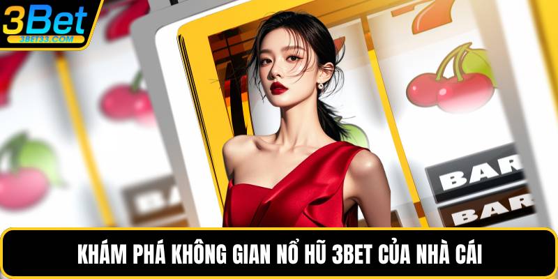 Khám phá không gian nổ hũ 3BET của nhà cái