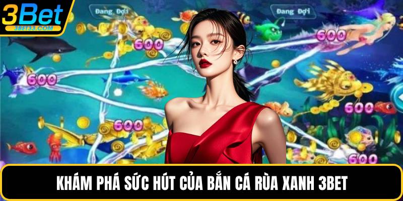 Khám phá sức hút của bắn cá rùa xanh 3BET