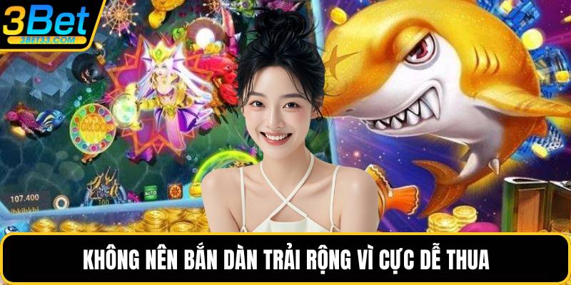 Không nên bắn dàn trải rộng vì cực dễ thua