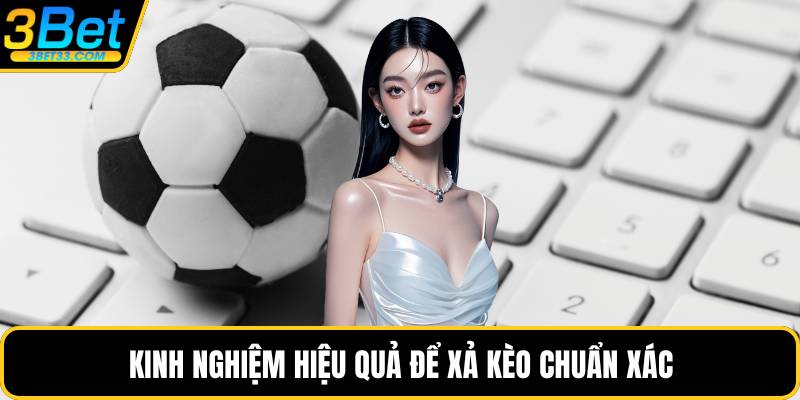 Kinh nghiệm hiệu quả để xả kèo chuẩn xác
