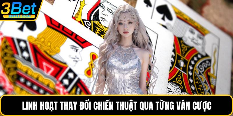 Linh hoạt thay đổi chiến thuật qua từng ván cược