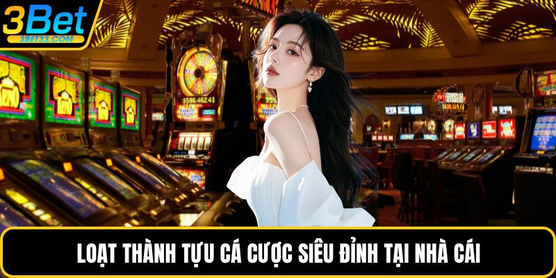 Loạt thành tựu cá cược siêu đỉnh tại nhà cái