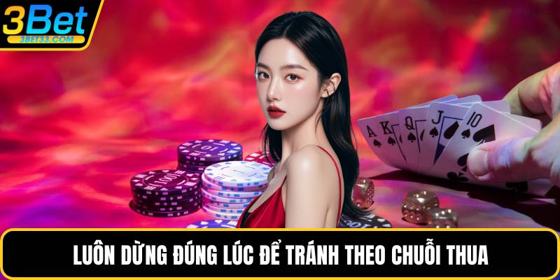 Luôn dừng đúng lúc để tránh theo chuỗi thua
