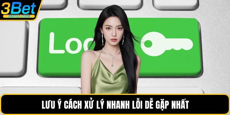 Lưu ý cách xử lý nhanh lỗi dễ gặp nhất