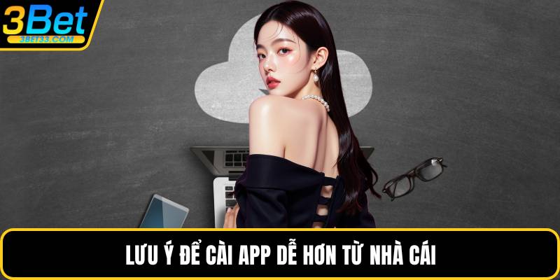 Lưu ý để cài app dễ hơn từ nhà cái
