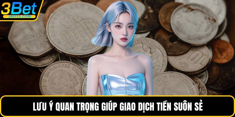 Lưu ý quan trọng giúp giao dịch tiền suôn sẻ
