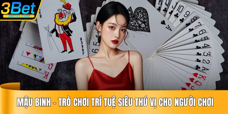 Mậu Binh - Trò Chơi Trí Tuệ Siêu Thú Vị Cho Người Chơi