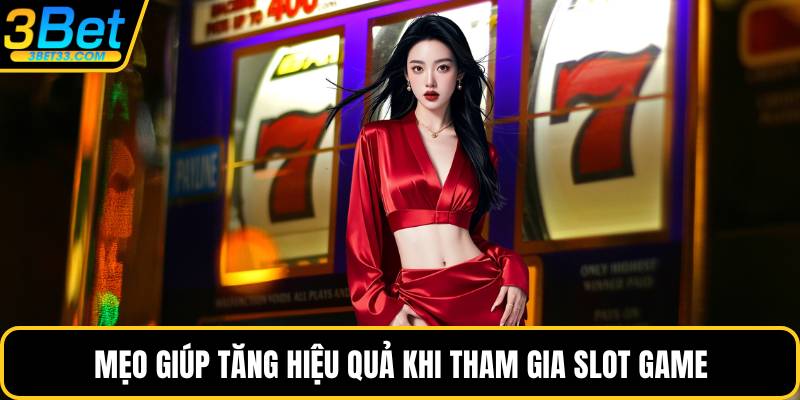 Mẹo giúp tăng hiệu quả khi tham gia slot game