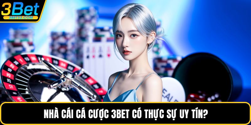 Nhà cái cá cược 3BET có thực sự uy tín?