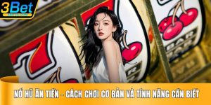Nổ Hũ Ăn Tiền - Cách Chơi Cơ Bản Và Tính Năng Cần Biết