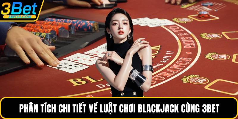 Phân tích chi tiết về luật chơi Blackjack cùng 3BET