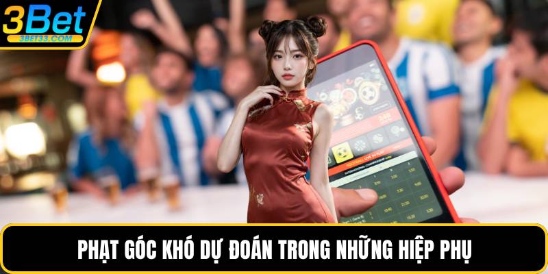 Phạt góc khó dự đoán trong những hiệp phụ