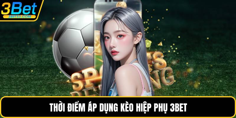 Thời điểm áp dụng kèo hiệp phụ 3BET