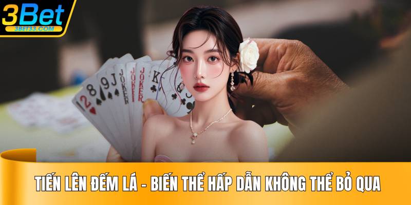 Tiến Lên Đếm Lá – Biến Thể Hấp Dẫn Không Thể Bỏ Qua