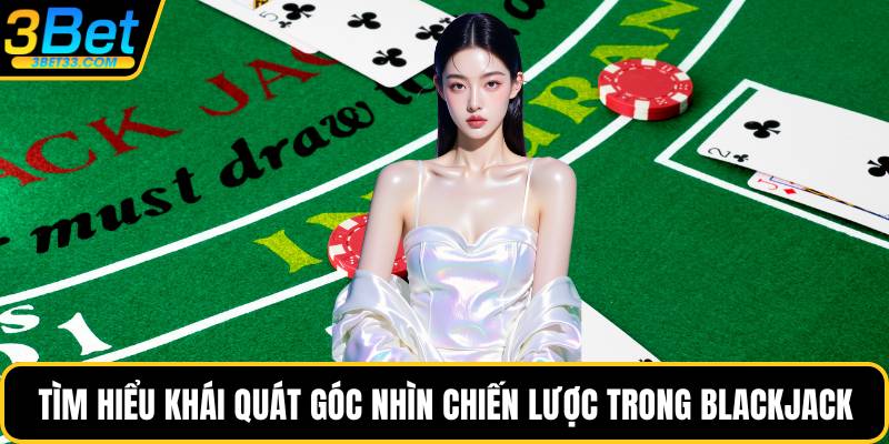 Tìm hiểu khái quát góc nhìn chiến lược trong Blackjack