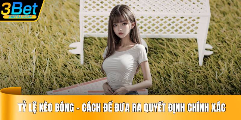 Tỷ Lệ Kèo Bóng – Cách Để Đưa Ra Quyết Định Chính Xác