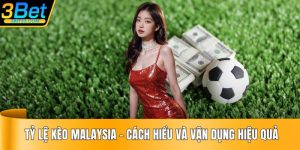 Tỷ Lệ Kèo Malaysia - Cách Hiểu Và Vận Dụng Hiệu Quả