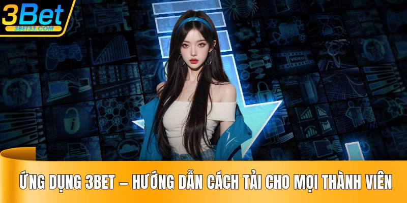 Ứng Dụng 3BET - Hướng Dẫn Cách Tải Cho Mọi Thành Viên