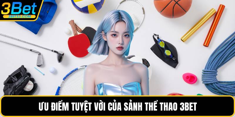 Ưu điểm tuyệt vời của sảnh thể thao 3BET