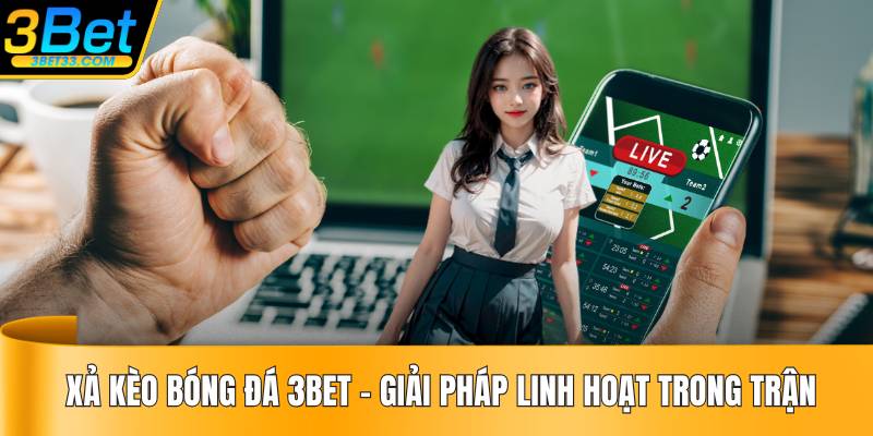 Xả Kèo Bóng Đá 3BET – Giải Pháp Linh Hoạt Trong Trận