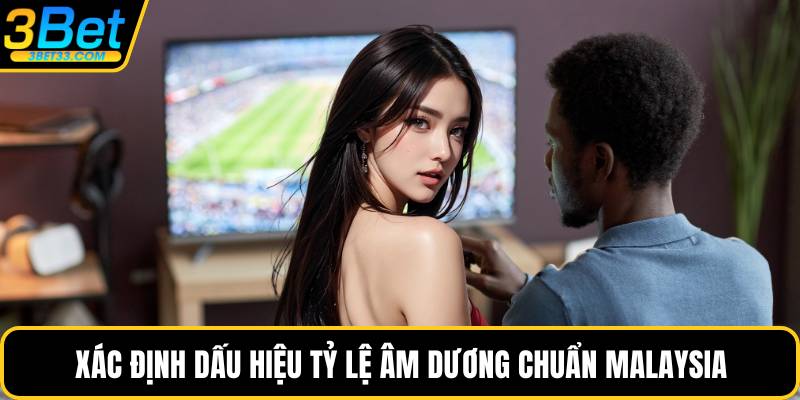 Xác định dấu hiệu tỷ lệ âm dương chuẩn Malaysia