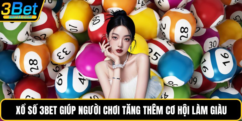 Xổ số 3BET giúp người chơi tăng thêm cơ hội làm giàu