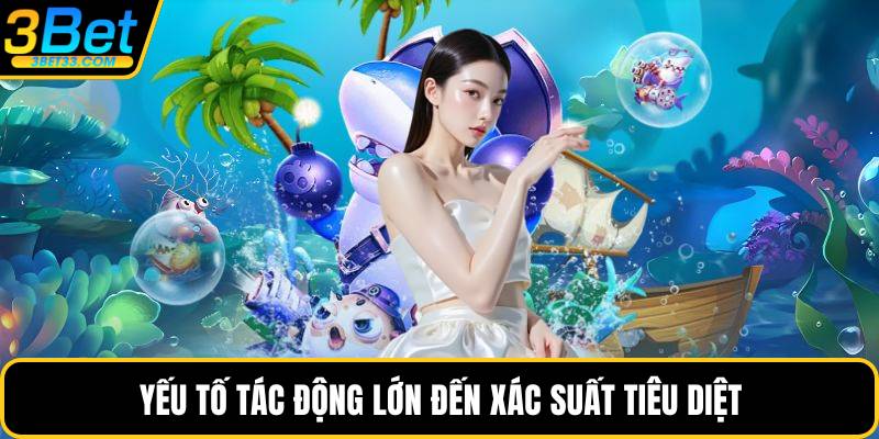 Yếu tố tác động lớn đến xác suất tiêu diệt